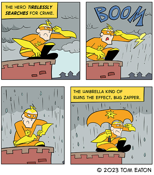 Bug Zapper crouches on the corner of a tall building as dark clouds gather in the sky. The caption says The Hero tirelessly searches for crime. It starts to rain and Bug Zapper pulls out an umbrella. The narrator says that it kind of ruins the effect.