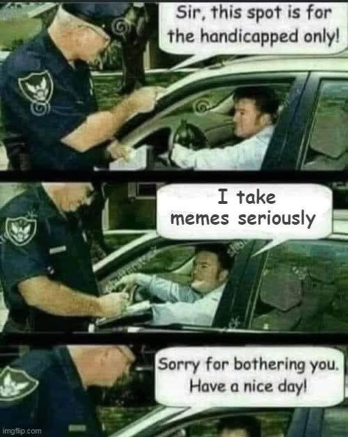 Three-panel comic strip shows a police officer in uniform standing by a car window in the first panel speaking to a young male driver inside the vehicle. The officer points and says Sir this spot is for the handicapped only with a handicapped parking sign visible nearby. In the second panel the driver responds I take memes seriously. In the third panel the officer steps back apologetically saying Sorry for bothering you Have a nice day.