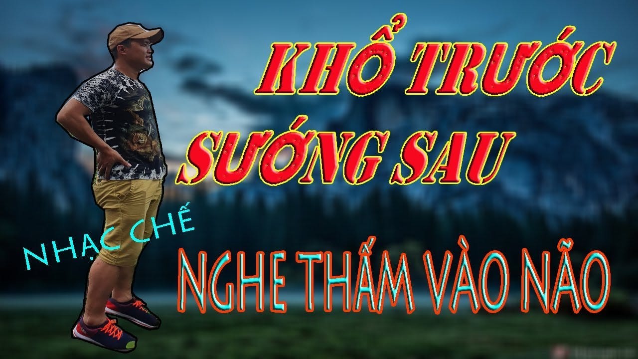 KHỔ TRƯỚC SƯỚNG SAU Mới Thành Người | Nghe Thấm Vào Não | Nhạc Chế Cuộc  Sống.
