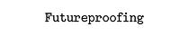 Futureproofing