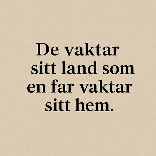 Kan vara en bild av text där det står ”De vaktar sitt land som en far vaktar sitt hem.”