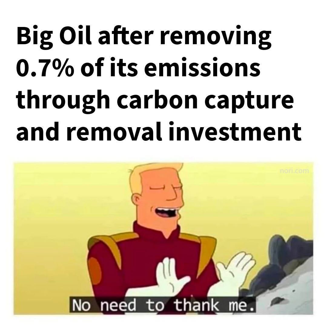 Zapp Brannigan from Futurama waving modestly, under the text "Big Oil after removing 0.7% of its emissions through carbon capture and removal investment". Subtitle: "No need to thank me."