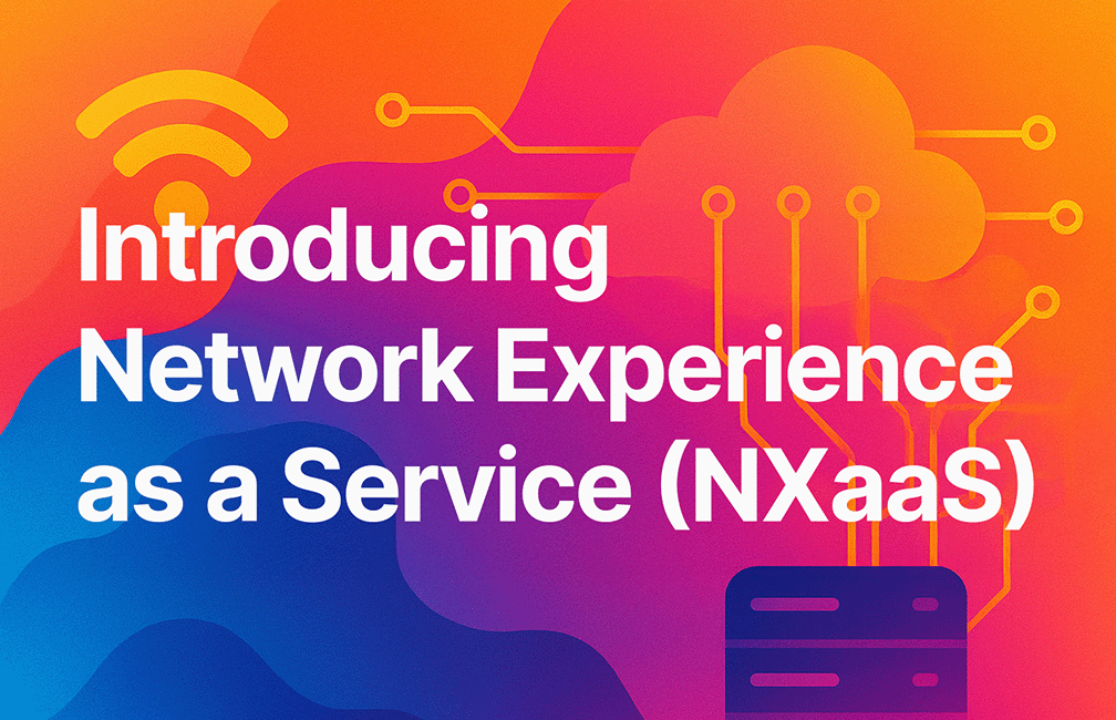 Introducing Network Experience as a Service (NXaaS)