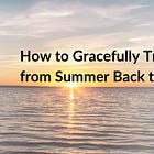How to Gracefully Transition from Summer Back to Work