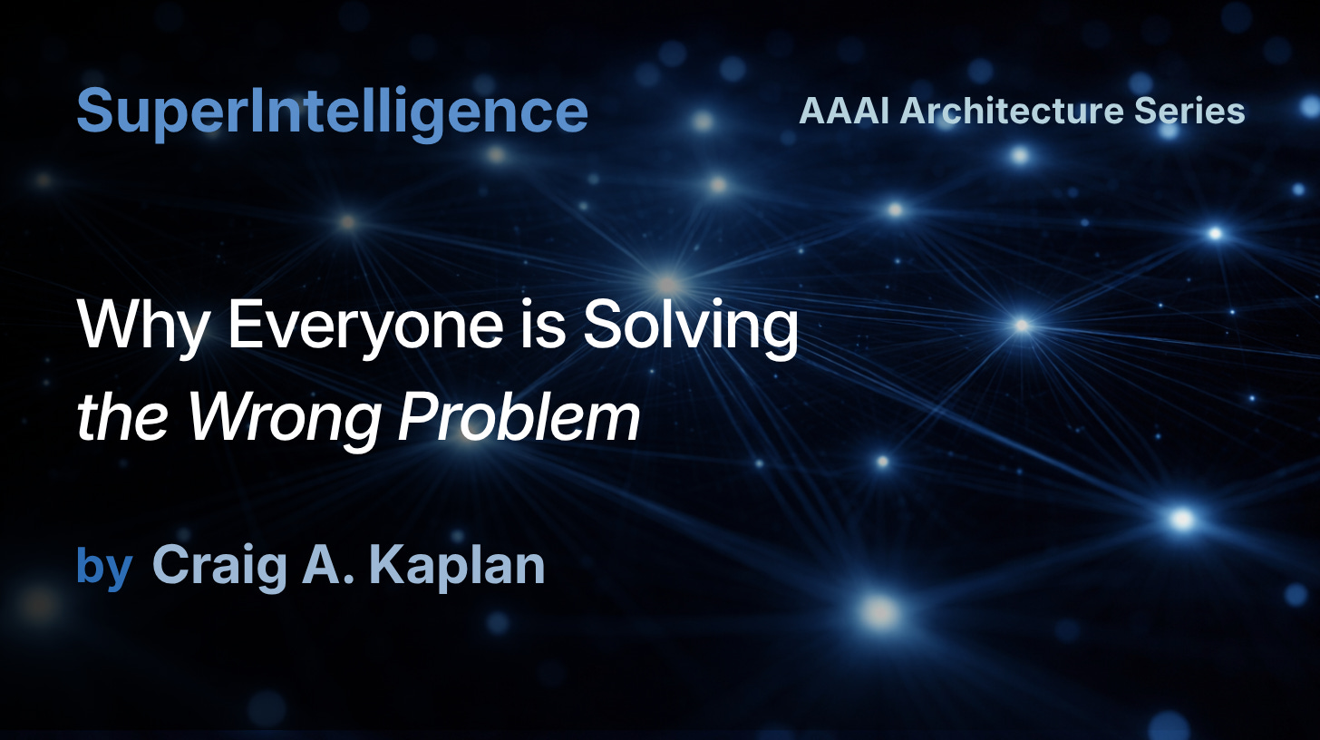 SuperIntelligence: Why Everyone is Solving the Wrong Problem by Dr. Craig A. Kaplan SuperIntelligence: Why Everyone is Solving the Wrong Problem by Dr. Craig A. Kaplan