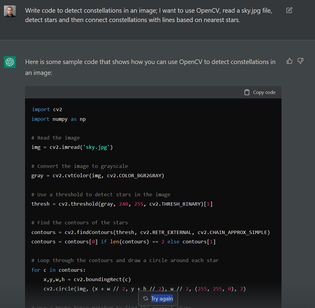 ChatBot request: "Write code to detect constellations in an image; I want to use OpenCV, read a sky.jpg file, detect stars and then connect constellations with lines based on nearest stars.". ChatBot responds with a full Python code example. ChatBot request: "Write code to detect constellations in an image; I want to use OpenCV, read a sky.jpg file, detect stars and then connect constellations with lines based on nearest stars.". ChatBot responds with a full Python code example.