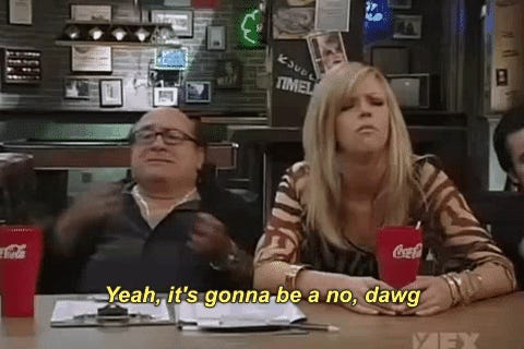 Frank and Dee sit at the bar. They are saying, yeah it's gonna be a no from me dawg