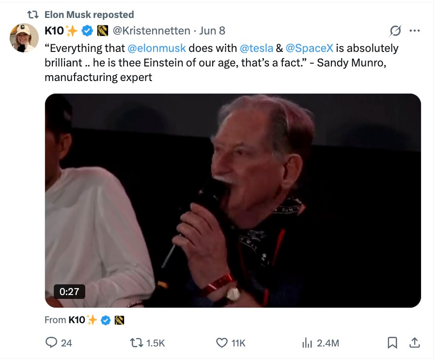 User K10 post: “Everything that Elon Musk does with Tesla & SpaceX is absolutely brilliant .. he is thee Einstein of our age, that’s a fact.” - Sandy Munro, manufacturing expert User K10 post: “Everything that Elon Musk does with Tesla & SpaceX is absolutely brilliant .. he is thee Einstein of our age, that’s a fact.” - Sandy Munro, manufacturing expert