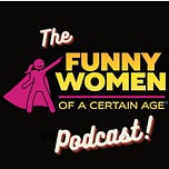 The Funny Women of a Certain Age Podcast