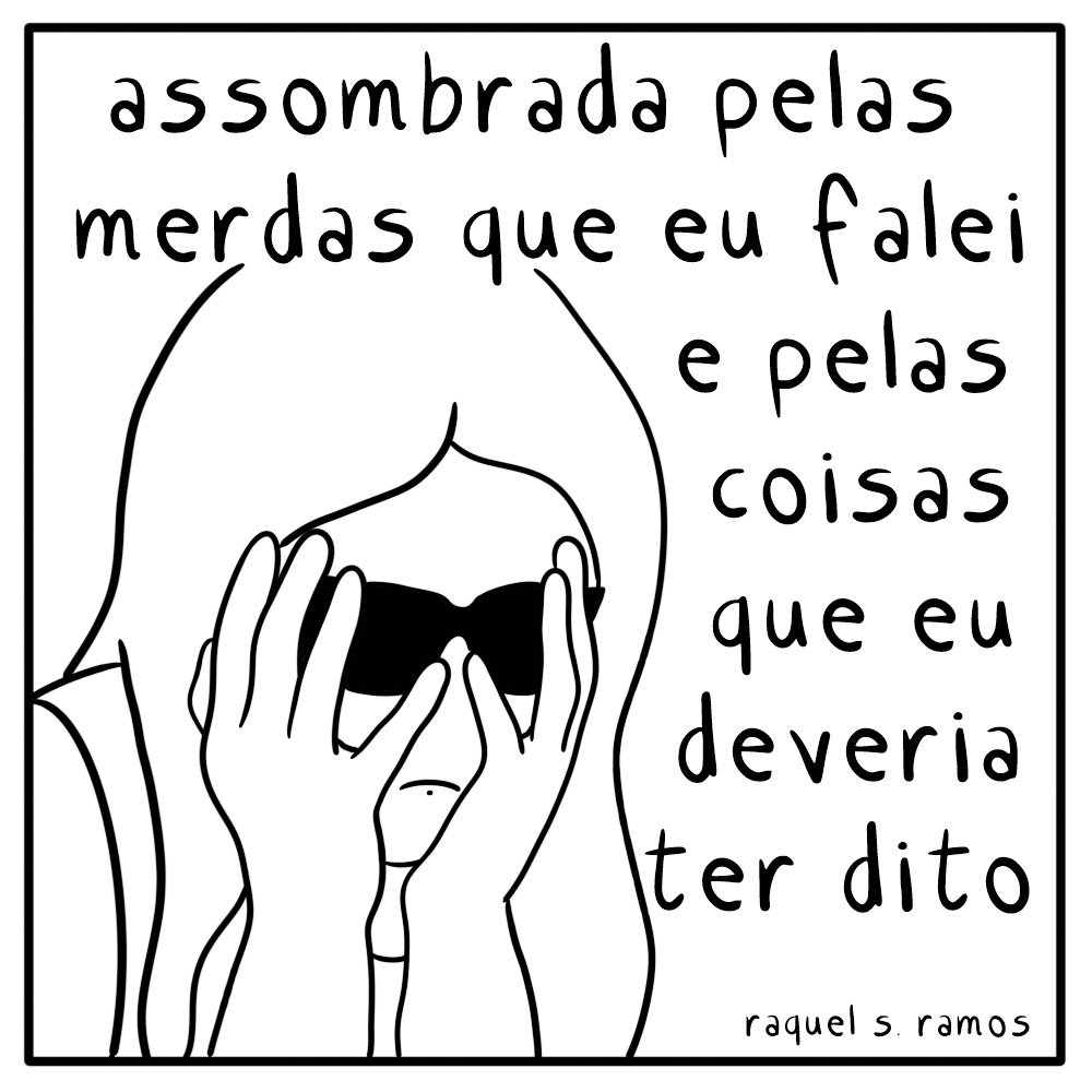 Desenho digital em lineart preta mostra uma moça com as mãos no rosto. Ela tem cabelos compridos e usa óculos escuros. A boca curvada para baixo indica tristeza. Acima e à direita lê-se: "assombrada pelas merdas que eu falei e pelas coisas que eu deveria ter dito"
