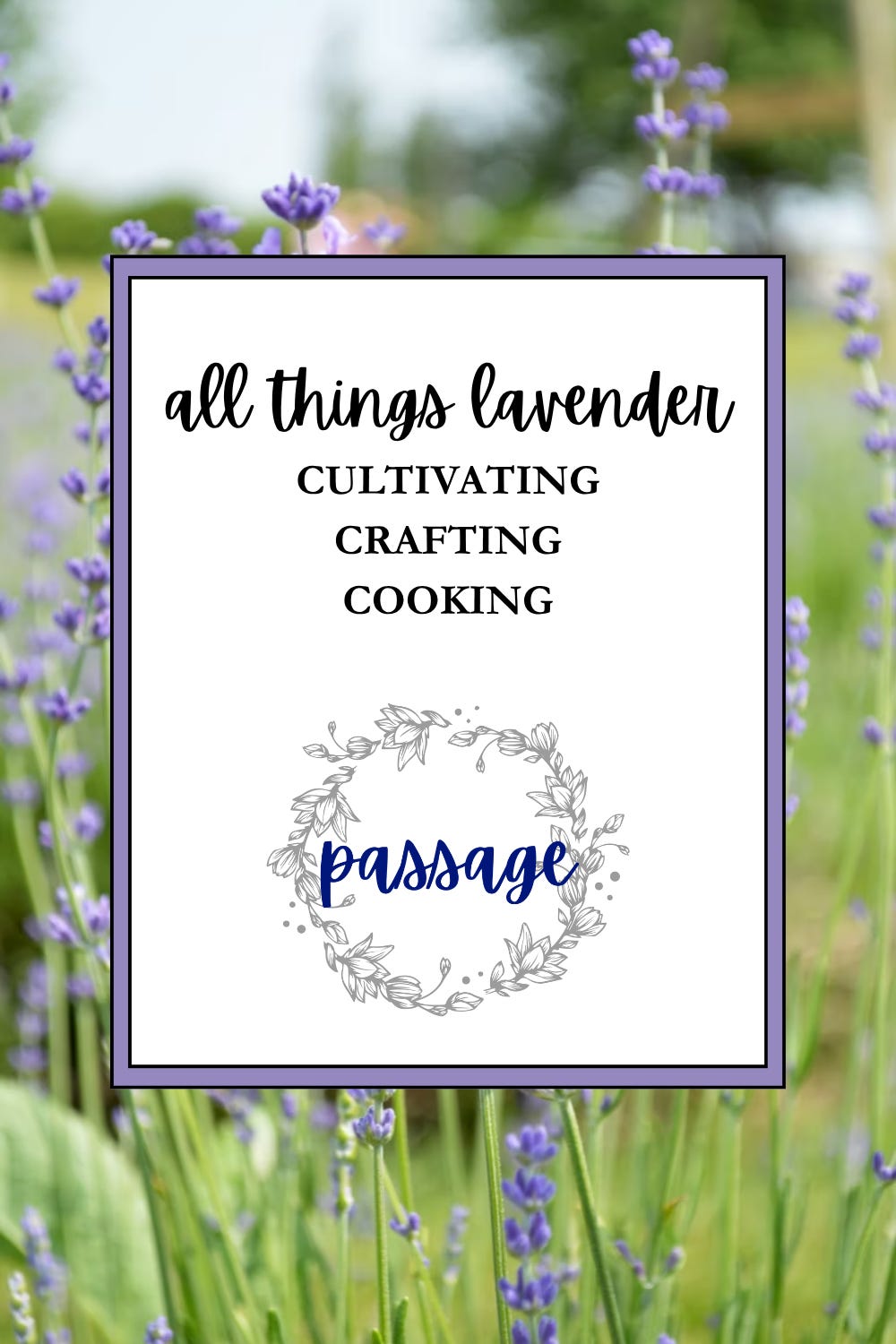 lavender plants in the background with "all things lavender: cultivating, crafting, cooking" in the text box