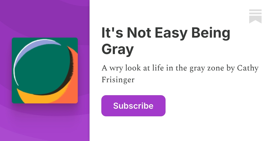 It's Not Easy Being Gray | Cathy Frisinger | Substack