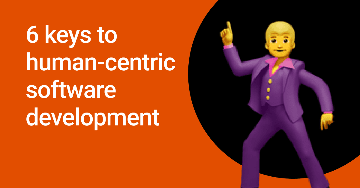 6 keys to human-centric software development