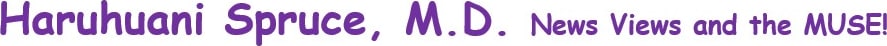 Haruhuani Spruce, M.D. :    News, Views, and the MUSE