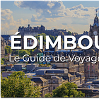 Le Guide Ultime d'Édimbourg: Ce qu’il faut savoir, où aller, et comment tirer le meilleur de votre visite
