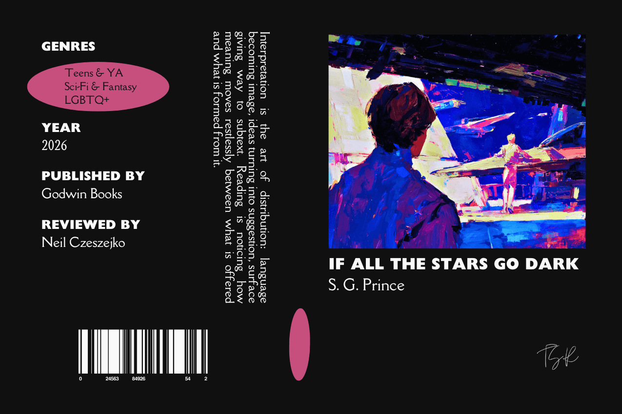 Editorial graphic featuring a stylized book jacket for "If All the Stars Go Dark" by S.G. Prince. The layout depicts a young man in the foreground looking out from a dark hangar toward another, blonder young man standing near a spacecraft in a bright, futuristic bay. Metadata columns on the left list the genres Teens & YA, Sci-Fi & Fantasy, and LGBTQ+, the publisher Godwin Books, and reviewer Neil Czeszejko. All set against a black composition with a column of text about the art of interpretation and a barcode at the bottom. Part of the Literary Review series at The Subtext Review. Editorial graphic featuring a stylized book jacket for "If All the Stars Go Dark" by S.G. Prince. The layout depicts a young man in the foreground looking out from a dark hangar toward another, blonder young man standing near a spacecraft in a bright, futuristic bay. Metadata columns on the left list the genres Teens & YA, Sci-Fi & Fantasy, and LGBTQ+, the publisher Godwin Books, and reviewer Neil Czeszejko. All set against a black composition with a column of text about the art of interpretation and a barcode at the bottom. Part of the Literary Review series at The Subtext Review.