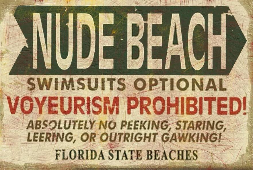 May be an image of beach and text that says "NUDE NUDEBEACH BEACH SWIMSUITS OPTIONAL VOYEURISM PROHIBITED! ABSOLUTELY NO PEEKING, STARING, LEERING, OR OUTRIGHT GAWKING! FLORIDA STATE"