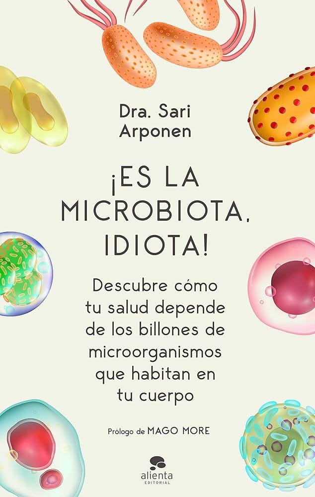 Es la microbiota, idiota!: Descubre cómo tu salud depende de los billones  de microorganismos que habitan en tu cuerpo : Sari Arponen: Amazon.com.mx:  Libros