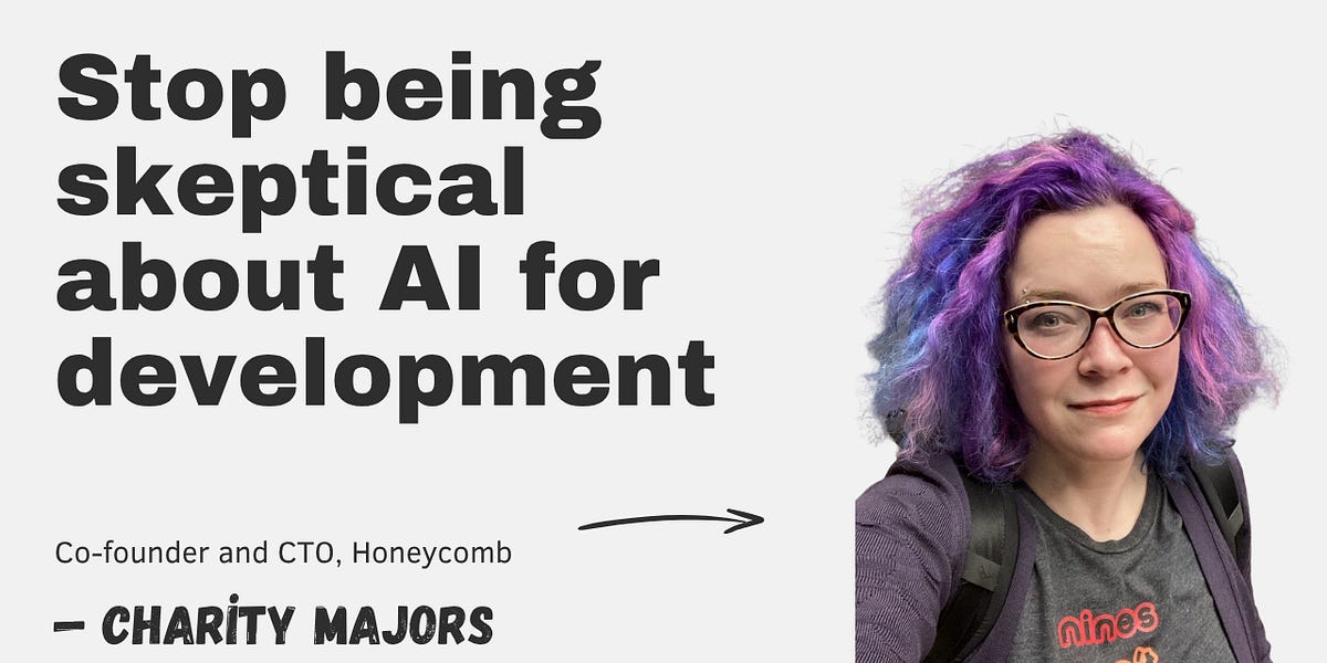 Stop being skeptical about AI for development with Charity Majors