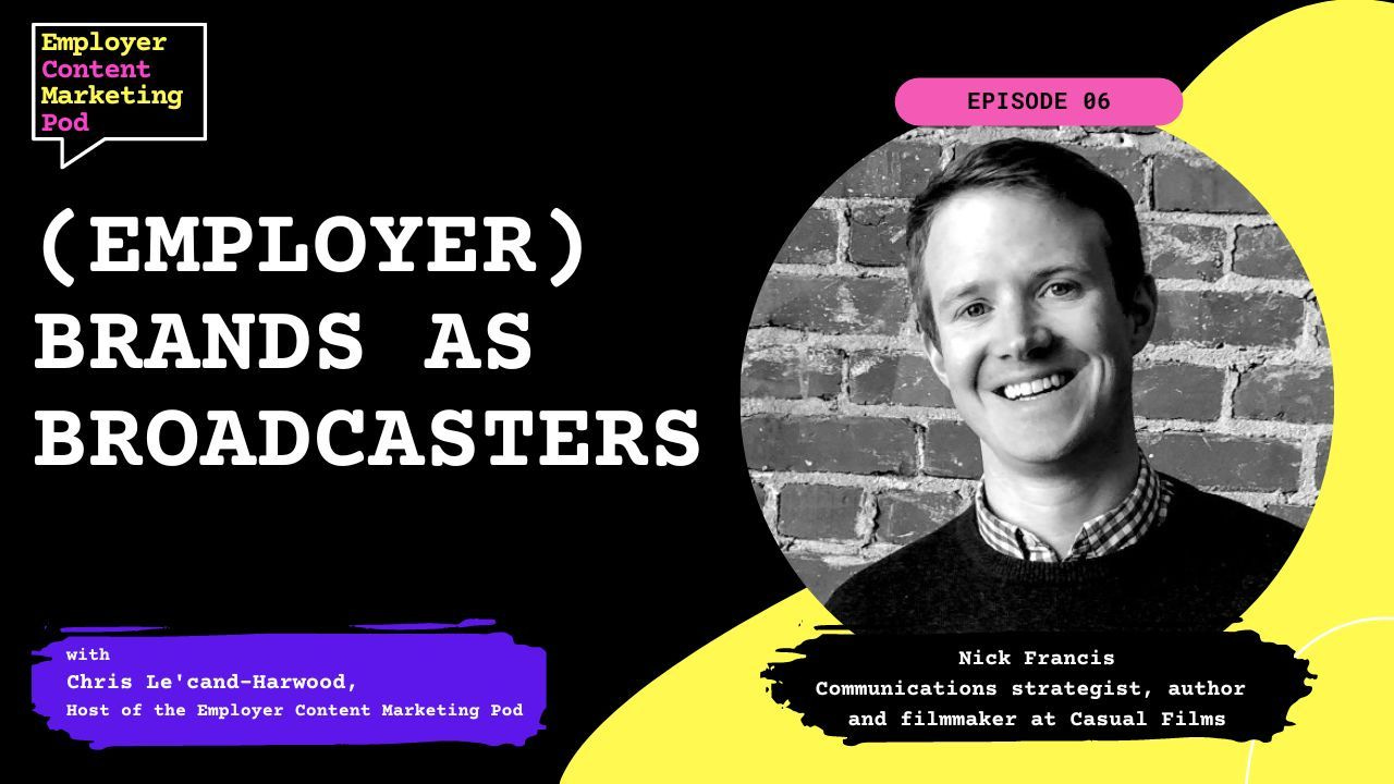 E6: Employer Brands as Broadcasters with Nick Francis, Co-Founder of Casual Films E6: Employer Brands as Broadcasters with Nick Francis, Co-Founder of Casual Films