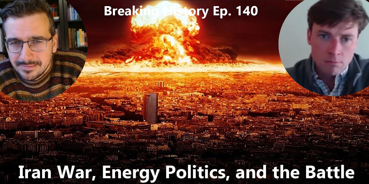 Breaking History Ep. 140: Iran War, Energy Politics, and the Battle Over the Middle East Narrative