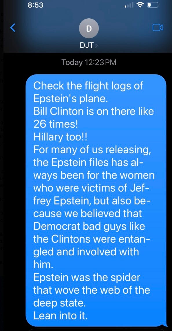 Check the flight logs of Epstein’s plane! Bill Clinton is on there like 26 times! Hillary too!! For many of us, releasing the Epstein files has always been for the women who were the victims of Jeffrey Epstein, but also because we believed that Democrat bad guys like the Clintons were entangled and involved with him. Epstein was the spider that wove the web of the deep state. Lean into it. Check the flight logs of Epstein’s plane! Bill Clinton is on there like 26 times! Hillary too!! For many of us, releasing the Epstein files has always been for the women who were the victims of Jeffrey Epstein, but also because we believed that Democrat bad guys like the Clintons were entangled and involved with him. Epstein was the spider that wove the web of the deep state. Lean into it.