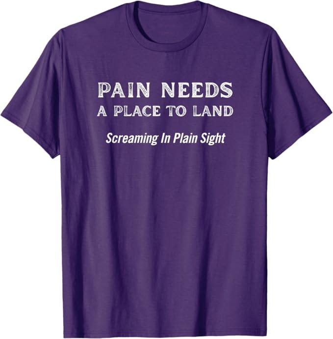 PAIN NEEDS A PLACE TO LAND - TSHIRT PAIN NEEDS A PLACE TO LAND - TSHIRT