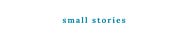Small Stories