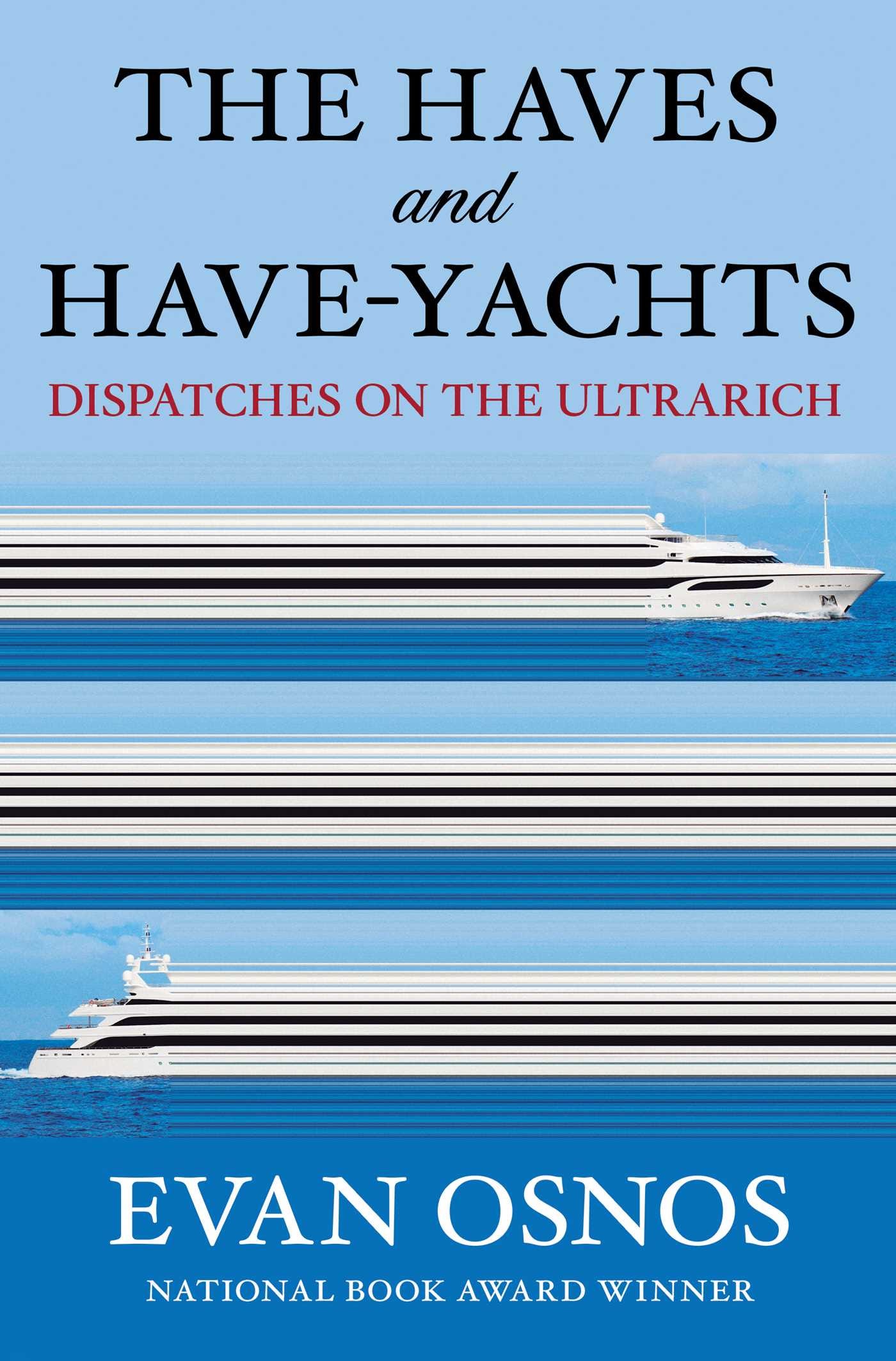 Cover image of Evan Osnos's "The Haves and Have-Yachts," featuring an illustration of a gigayacht so long it wraps around the book jacket three times.