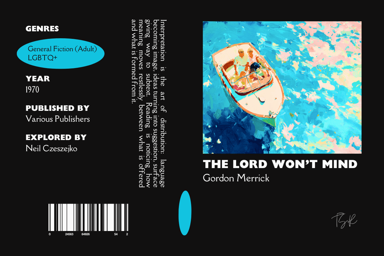 Editorial graphic featuring a stylized book jacket for "The Lord Won't Mind" by Gordon Merrick. The layout depicts an overhead view of a small motorboat with two men on board, cutting through bright turquoise water with white-and-pink dappled reflections. Metadata columns on the left list the genres General Fiction (Adult) and LGBTQ+, and contributor Neil Czeszejko. All set against a black composition with a column of text about the art of interpretation and a barcode at the bottom. Part of the Literary Review series at The Subtext Review. Editorial graphic featuring a stylized book jacket for "The Lord Won't Mind" by Gordon Merrick. The layout depicts an overhead view of a small motorboat with two men on board, cutting through bright turquoise water with white-and-pink dappled reflections. Metadata columns on the left list the genres General Fiction (Adult) and LGBTQ+, and contributor Neil Czeszejko. All set against a black composition with a column of text about the art of interpretation and a barcode at the bottom. Part of the Literary Review series at The Subtext Review.