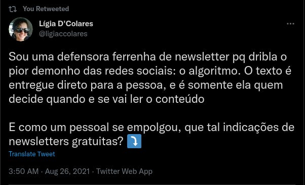 print do tweet da Ligia falando "Sou uma defensora ferrenha de newsletter pq dribla o pior demonho das redes sociais: o algoritmo. O texto é entregue direto para a pessoa, e é somente ela quem decide quando e se vai ler o conteúdo  E como um pessoal se empolgou, que tal indicações de newsletters gratuitas?" linkando para uma thread no twitter