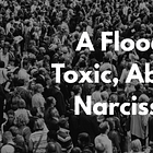 A Flood of Toxic, Abusive Narcissists