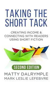 Taking the Short Tack: Creating Income and Connecting with Readers Using Short Fiction (Second Edition)