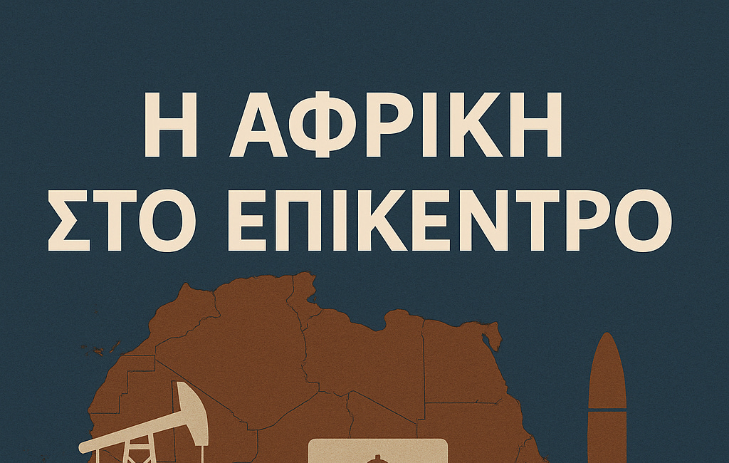 Η Αφρική στο επίκεντρο: Το νέο γεωπολιτικό 'Ελντοράντο'