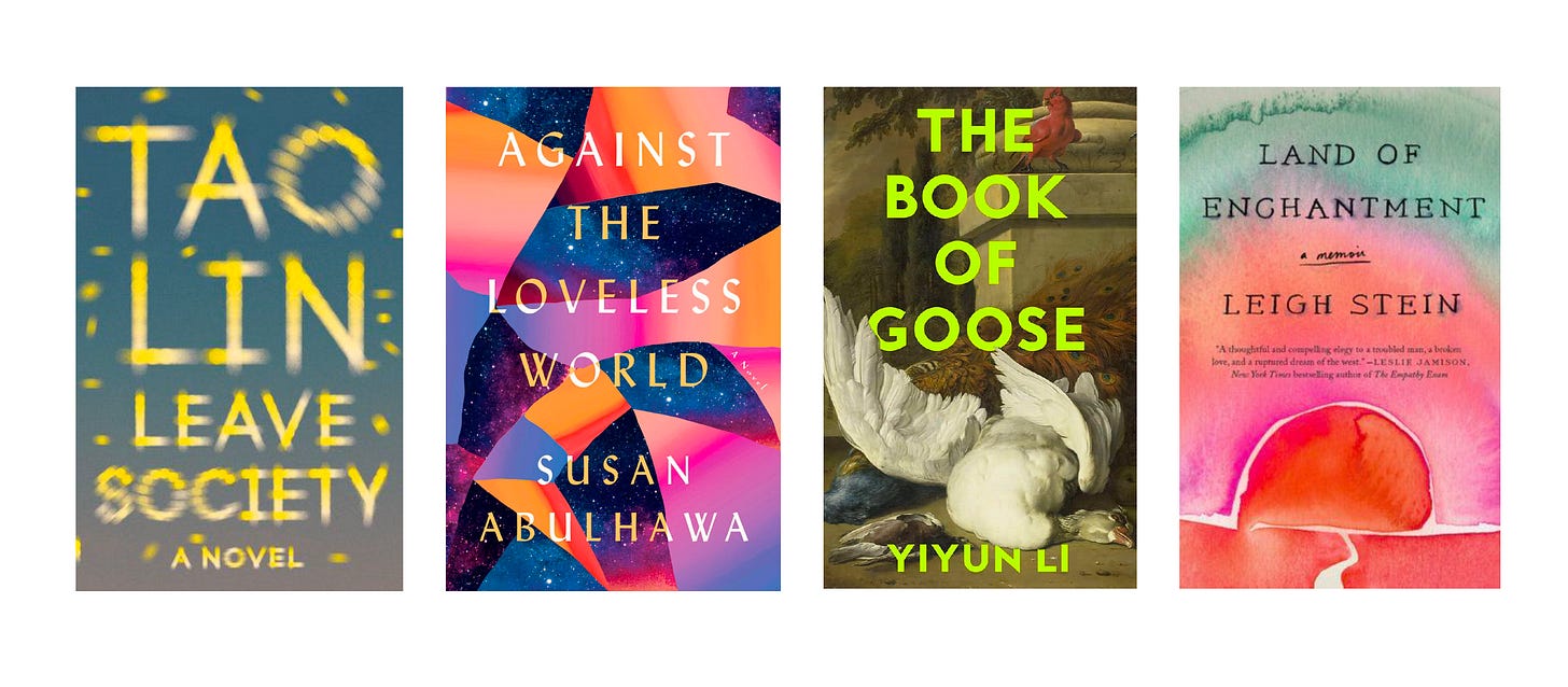 Covers for Leave Society, Against the Loveless World, The Book of Goose, and Land of Enchantment.
