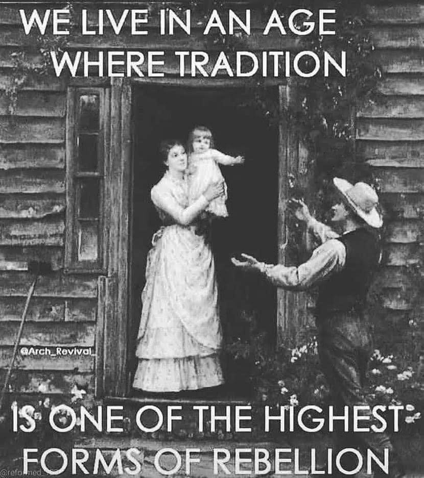 May be an image of one or more people and text that says 'WE LIVE IN AN AGE WHERE TRADITION @Arch_Revival İS ONE OF THE HIGHEST FORMS OF REBELLION'
