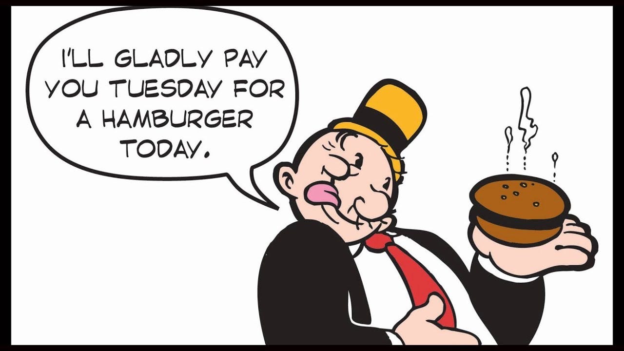 I'll Gladly Pay You Tuesday For A Hamburger Today