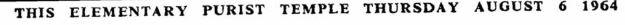 THIS ELEMENTARY PURIST TEMPLE THURSDAY 6 AUGUST 1964