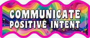Communicate Positive Intent