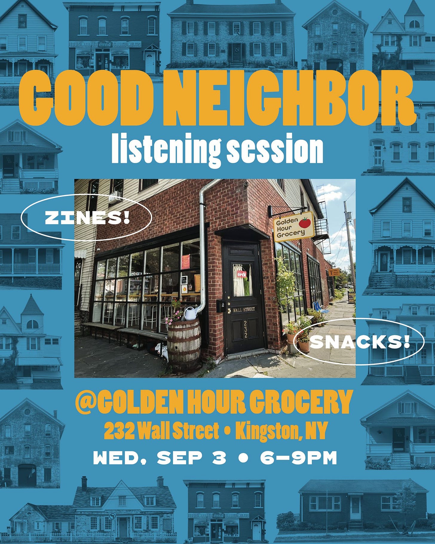 Digital flyer for Good Neighbor Listening Session. Large yellow text reads “Good Neighbor,” with white text below: “listening session.” Center shows a photo of Golden Hour Grocery, a brick storefront with a yellow hanging sign. White ovals highlight the words “Zines!” and “Snacks!” At the bottom, yellow and white text reads: “@Golden Hour Grocery, 232 Wall Street, Kingston, NY. Wed, Sep 3 • 6–9PM.” Background is blue with black-and-white images of neighborhood houses.