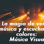 La magia de ver la música y escuchar los colores: Música Visual 