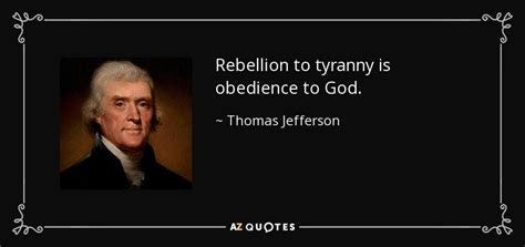 Thomas Jefferson quote: Rebellion to tyranny is obedience to God.