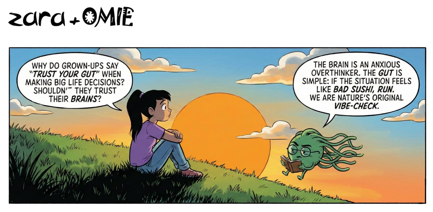 "zara + OMIE." At sunset on a grassy hill, Zara sits looking at the horizon contemplatively, with her knees pulled up. She asks, "WHY DO GROWN-UPS SAY 'TRUST YOUR GUT' WHEN MAKING BIG LIFE DECISIONS? SHOULDN'T THEY TRUST THEIR BRAINS?" Beside her, the tentacled microbe character Omie, wearing tiny glasses and holding a book, replies, "THE BRAIN IS AN ANXIOUS OVERTHINKER. THE GUT IS SIMPLE: IF THE SITUATION FEELS LIKE BAD SUSHI, RUN. WE ARE NATURE'S ORIGINAL VIBE-CHECK."