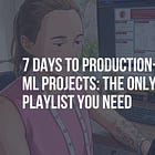 7 Days to Production-Ready ML Projects: The Only Playlist You Need