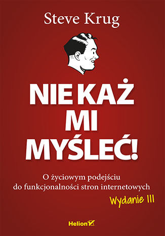Nie każ mi myśleć! O życiowym podejściu do funkcjonalności stron  internetowych. Wydanie III - książka drukowana