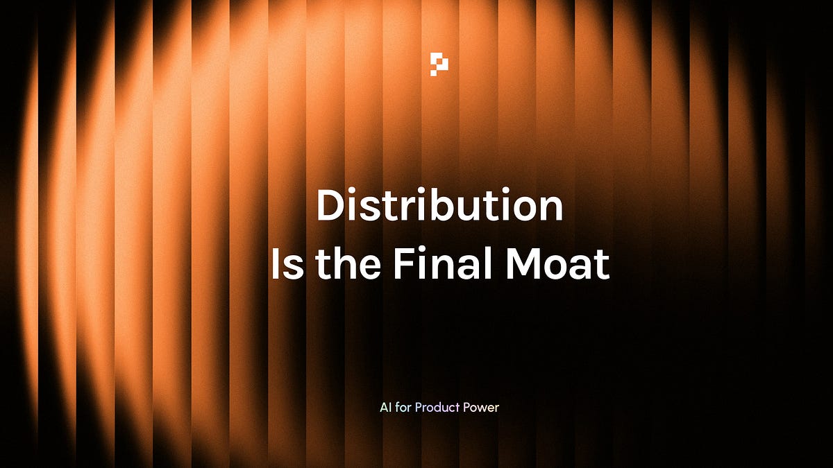 Distribution Is the Final Moat (2 minute read)