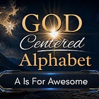 A Is For Awesome - God Centered Alphabet Blog Series
