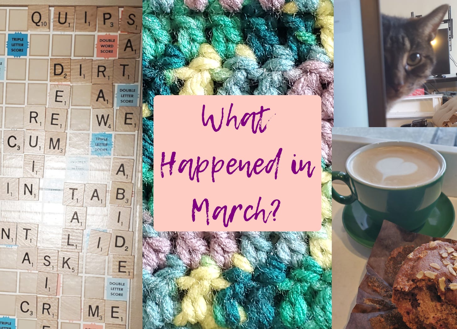 A title at the center reads: What happened in March? The background is three photos. From left to right is a scrablle board with a game in it, a close up of crocheted green variegated yarn, and a latte behind a muffin.