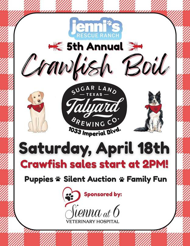 May be an image of text that says 'jenni*s S RESCUE RANCH 5th Annual Crawfish Boil SUGAR TEXAS LAND Talyard BREWING CO 1033 Imperial Blvd. Saturday, April 18th Crawfish sales start at 2PM! Puppies 必 Silent Auction Family Fun Sponsored by: Sienna at 6 VETERINARY HOSPITAL'