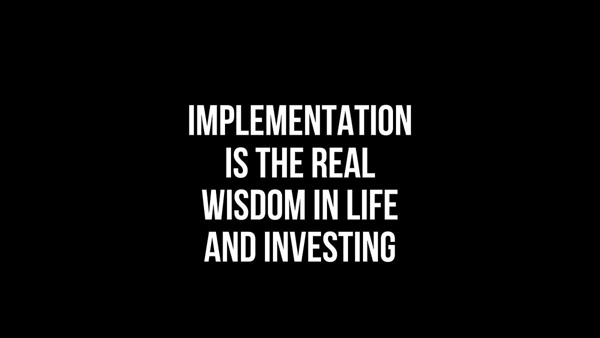 Real Wisdom Implementation is the real Wisdom in Life and Investing